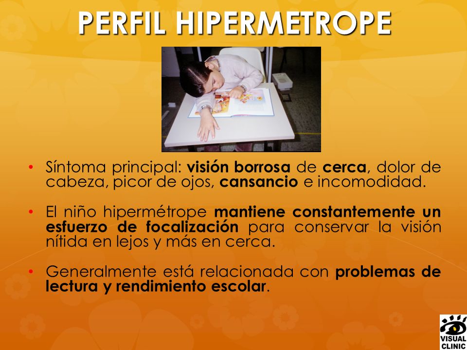 PERFIL HIPERMETROPE Síntoma principal: visión borrosa de cerca, dolor de cabeza, picor de ojos, cansancio e incomodidad.