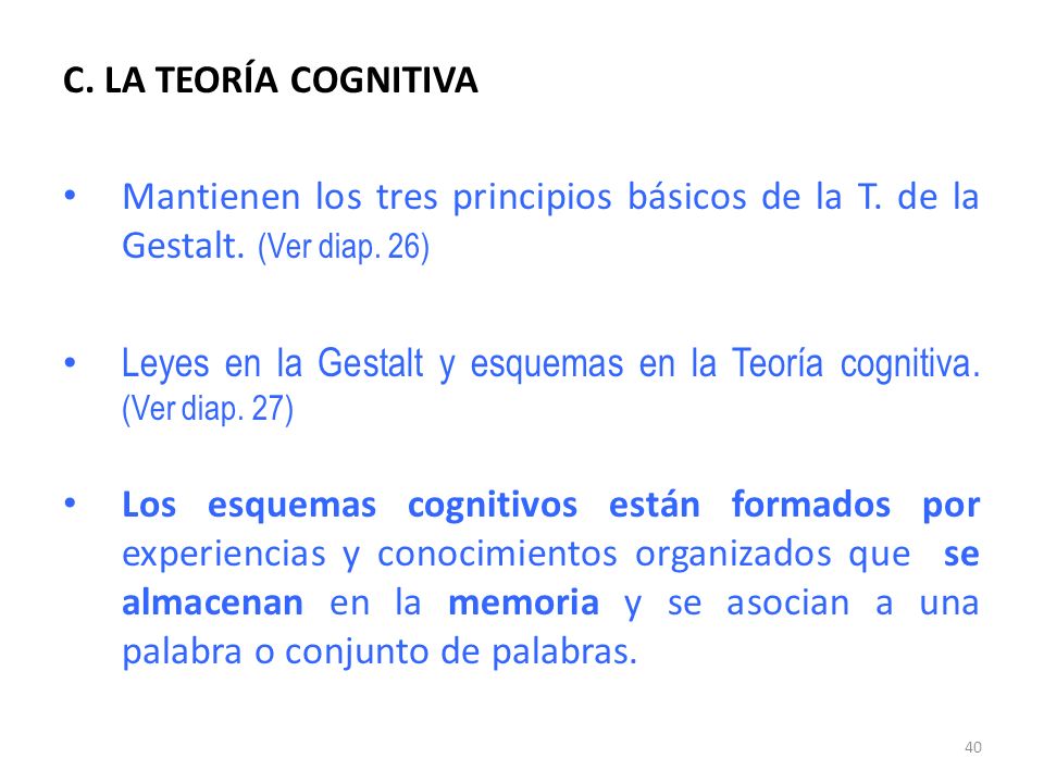 C. LA TEORÍA COGNITIVA Mantienen los tres principios básicos de la T. de la Gestalt. (Ver diap. 26)