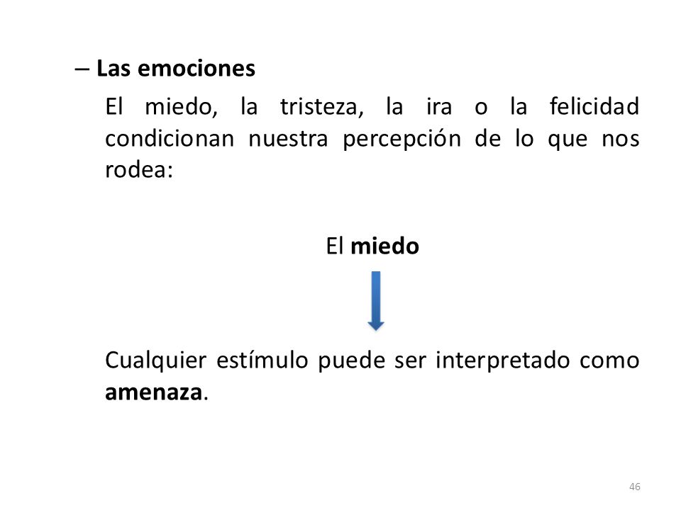 Las emociones El miedo, la tristeza, la ira o la felicidad condicionan nuestra percepción de lo que nos rodea: