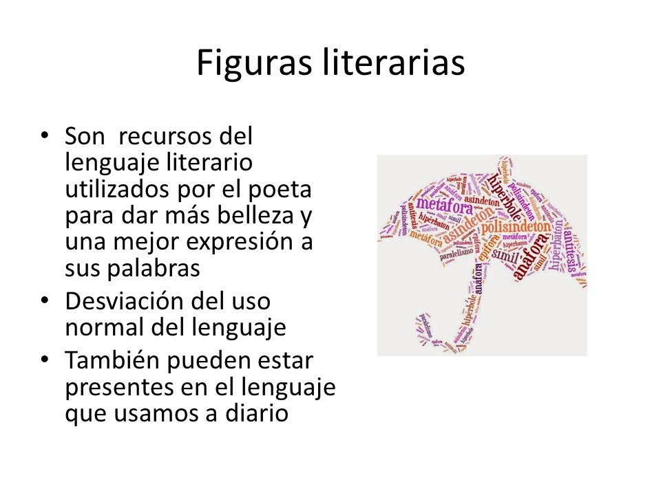 Figuras literarias Son recursos del lenguaje literario utilizados por el poeta para dar más belleza y una mejor expresión a sus palabras.