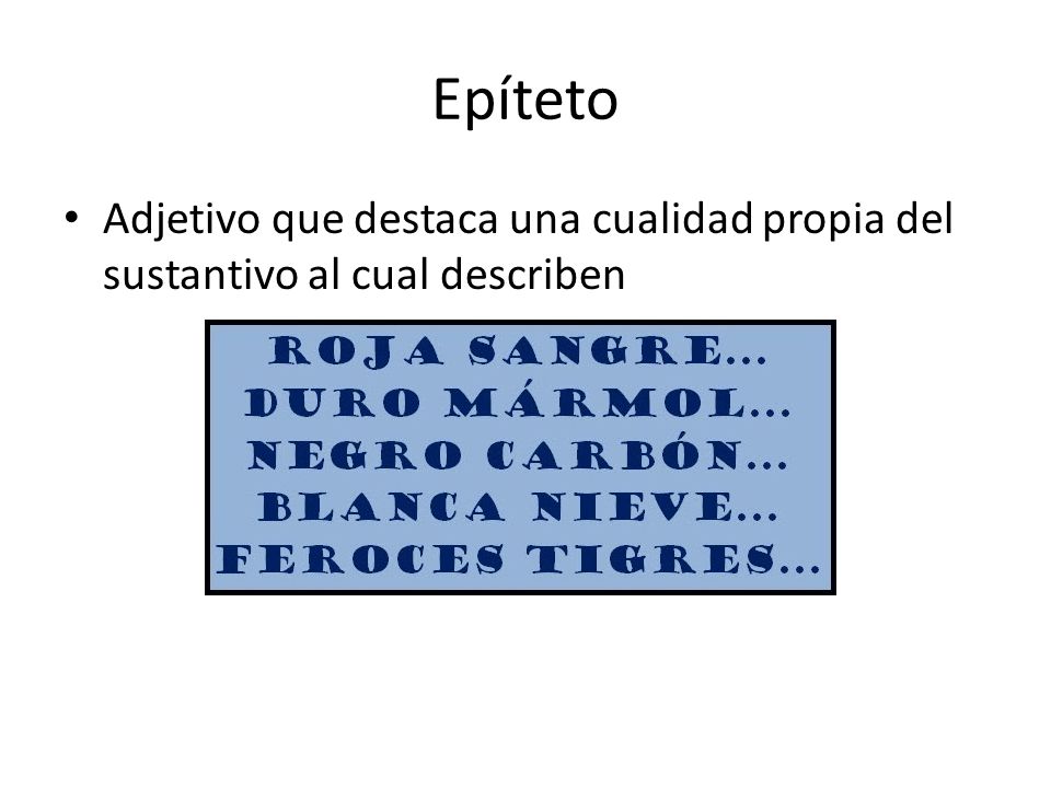 Epíteto Adjetivo que destaca una cualidad propia del sustantivo al cual describen