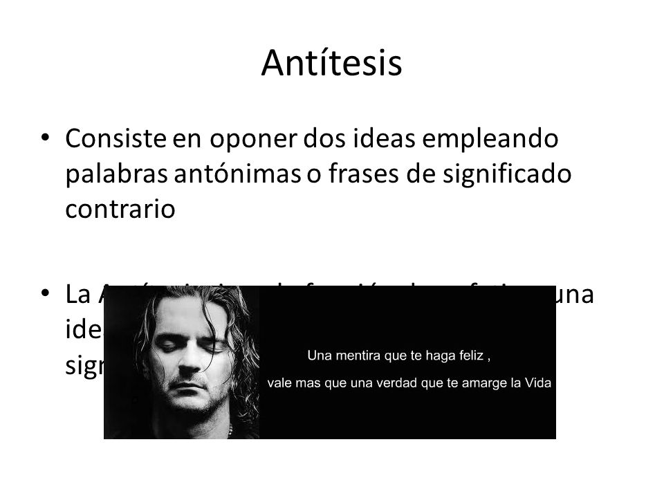 Antítesis Consiste en oponer dos ideas empleando palabras antónimas o frases de significado contrario.