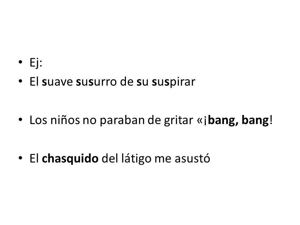 Ej: El suave susurro de su suspirar. Los niños no paraban de gritar «¡bang, bang.