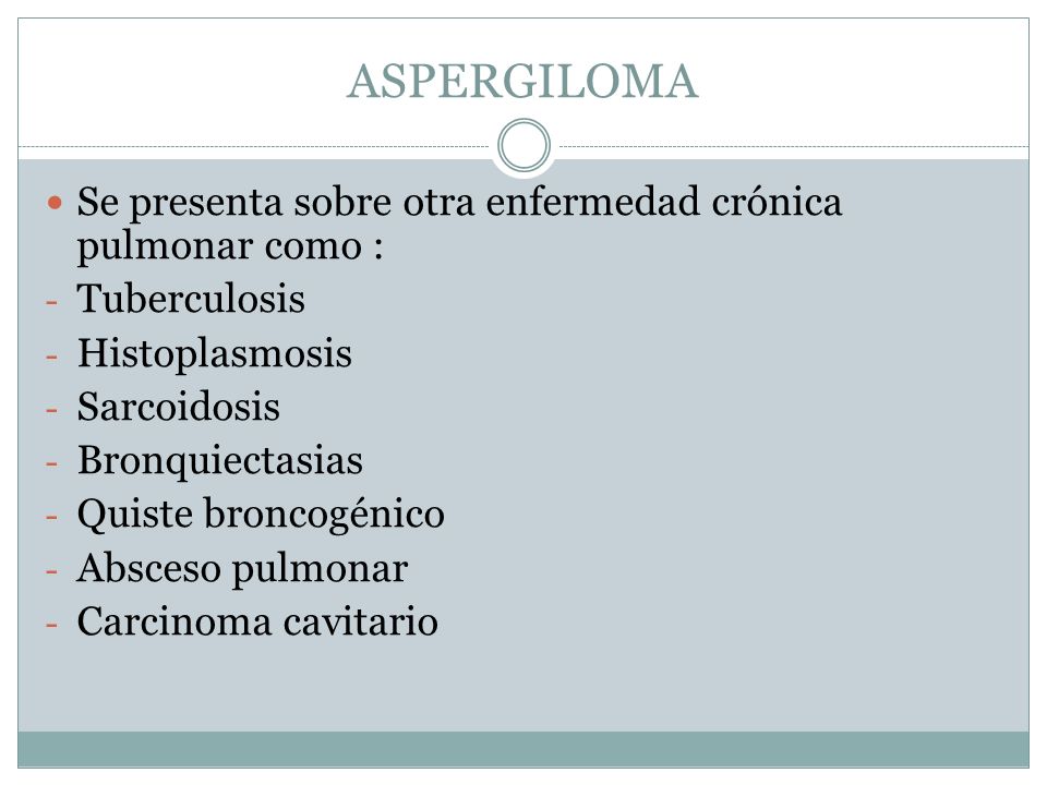 ASPERGILOMA Se presenta sobre otra enfermedad crónica pulmonar como :