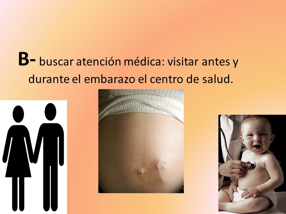 B- buscar atención médica: visitar antes y durante el embarazo el centro de salud.