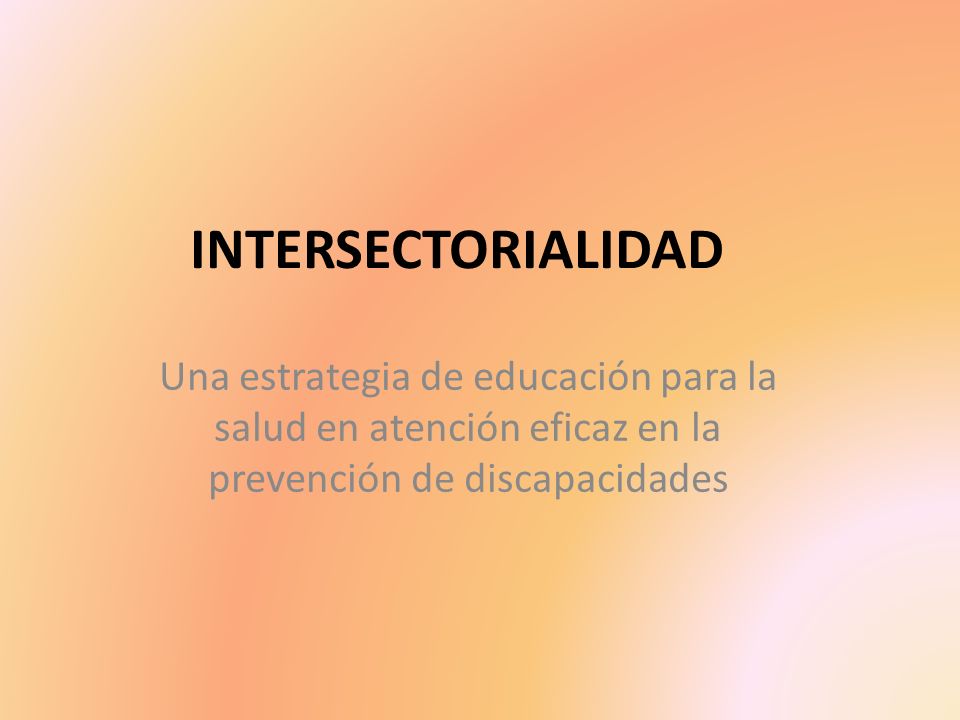 INTERSECTORIALIDAD Una estrategia de educación para la salud en atención eficaz en la prevención de discapacidades.