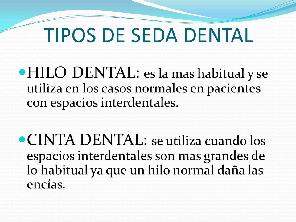 TIPOS DE SEDA DENTAL HILO DENTAL: es la mas habitual y se utiliza en los casos normales en pacientes con espacios interdentales.