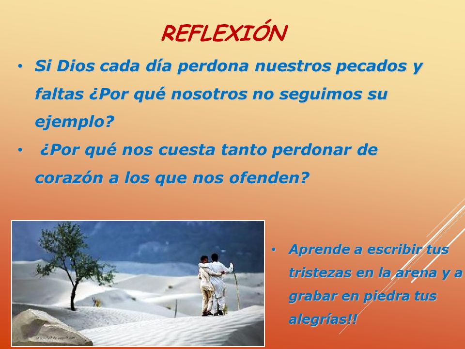 REFLEXIÓN Si Dios cada día perdona nuestros pecados y faltas ¿Por qué nosotros no seguimos su ejemplo