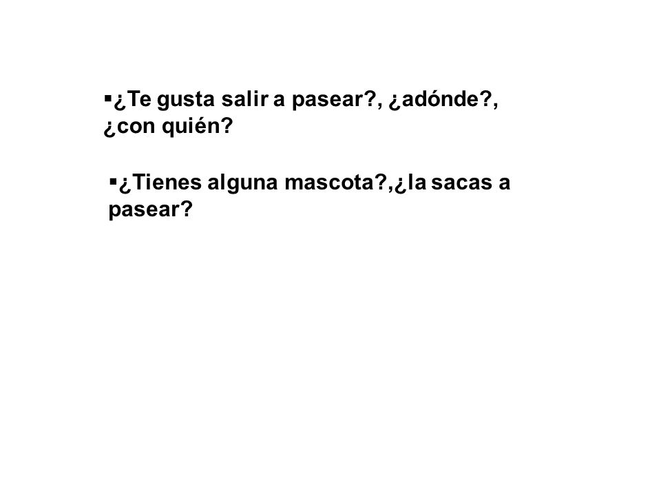 ¿Te gusta salir a pasear , ¿adónde , ¿con quién