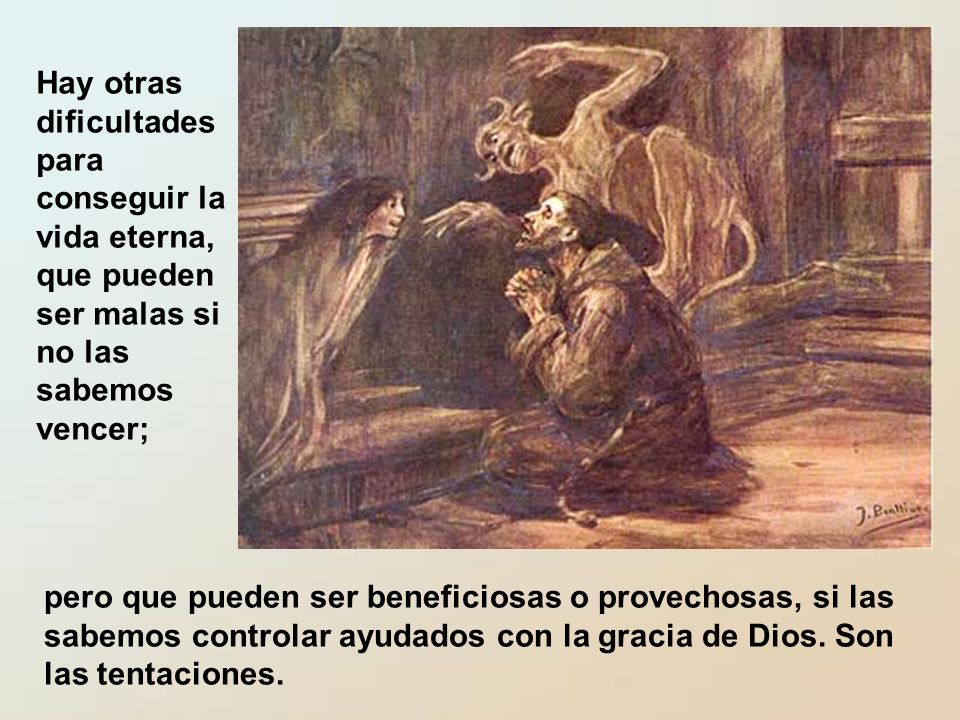 Hay otras dificultades para conseguir la vida eterna, que pueden ser malas si no las sabemos vencer;