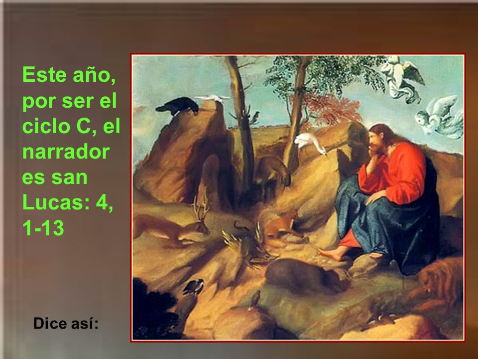 Este año, por ser el ciclo C, el narrador es san Lucas: 4, 1-13