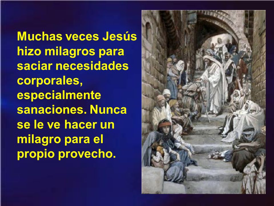 Muchas veces Jesús hizo milagros para saciar necesidades corporales, especialmente sanaciones.