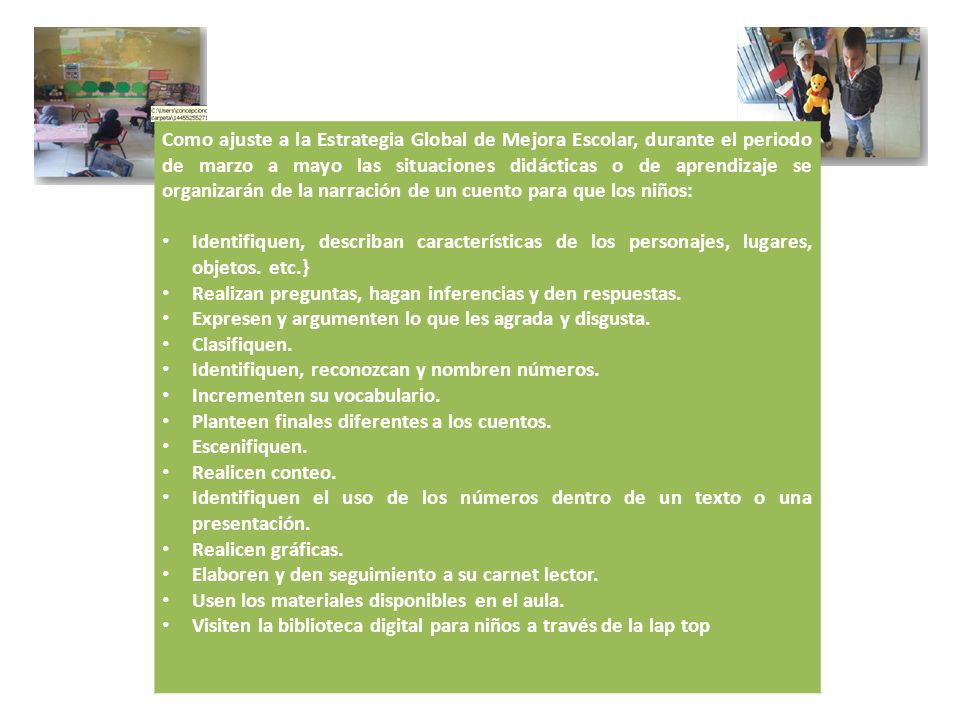 Como ajuste a la Estrategia Global de Mejora Escolar, durante el periodo de marzo a mayo las situaciones didácticas o de aprendizaje se organizarán de la narración de un cuento para que los niños: