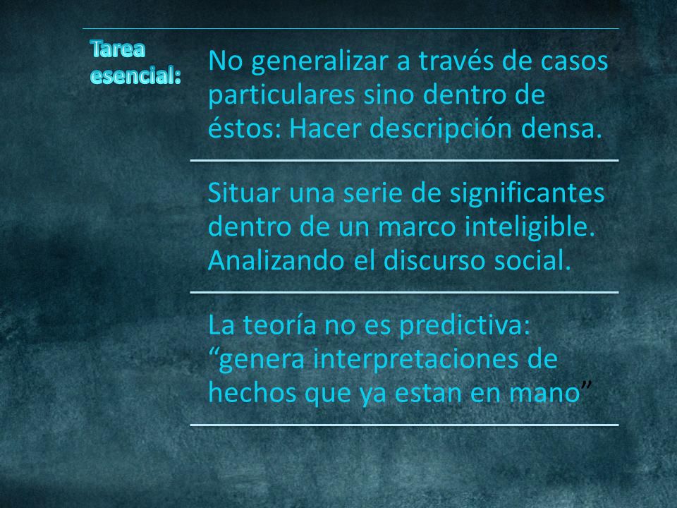Tarea esencial: No generalizar a través de casos particulares sino dentro de éstos: Hacer descripción densa.
