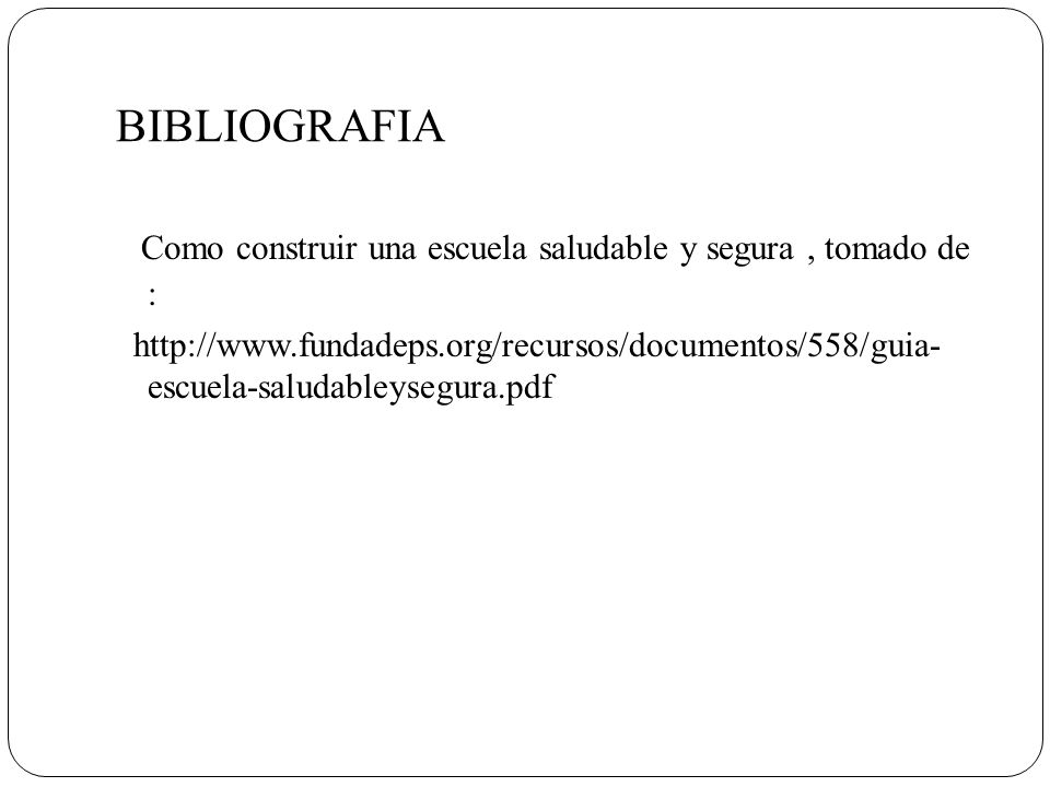 BIBLIOGRAFIA Como construir una escuela saludable y segura , tomado de :
