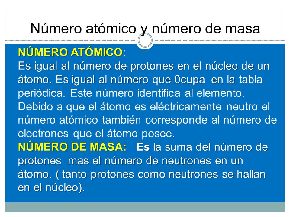NÚMERO ATÓMICO: Es igual al número de protones en el núcleo de un átomo.