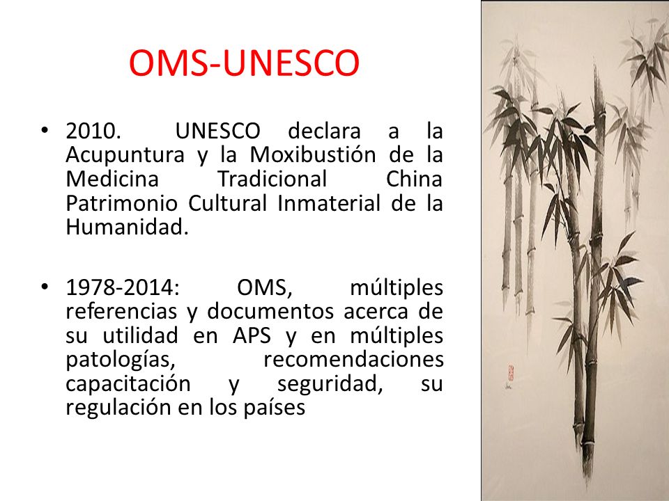 OMS-UNESCO UNESCO declara a la Acupuntura y la Moxibustión de la Medicina Tradicional China Patrimonio Cultural Inmaterial de la Humanidad.