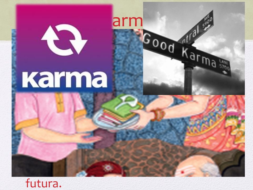 Karma Hindúes creen que la karma es las acciones buenas y malas de un alma humana.