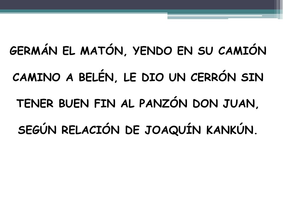 GERMÁN EL MATÓN, YENDO EN SU CAMIÓN CAMINO A BELÉN, LE DIO UN CERRÓN SIN TENER BUEN FIN AL PANZÓN DON JUAN, SEGÚN RELACIÓN DE JOAQUÍN KANKÚN.