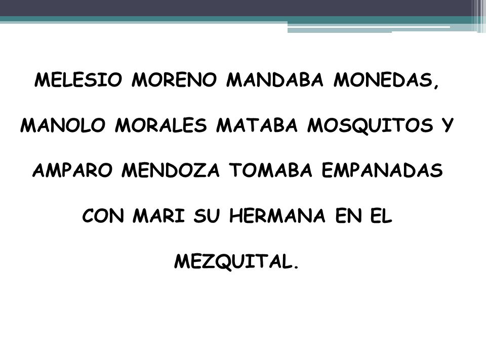 MELESIO MORENO MANDABA MONEDAS, MANOLO MORALES MATABA MOSQUITOS Y AMPARO MENDOZA TOMABA EMPANADAS CON MARI SU HERMANA EN EL MEZQUITAL.