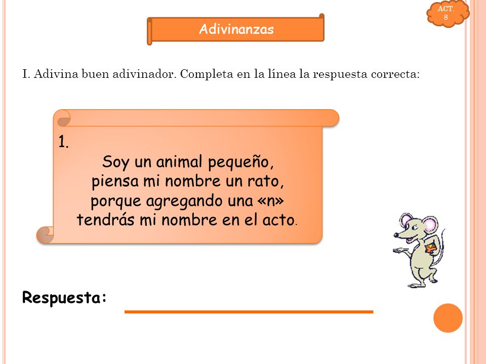 ACT. 8. Adivinanzas. I. Adivina buen adivinador. Completa en la línea la respuesta correcta: 1.