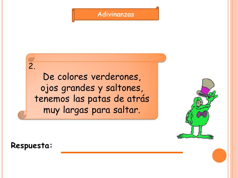 Adivinanzas 2. De colores verderones, ojos grandes y saltones, tenemos las patas de atrás muy largas para saltar.