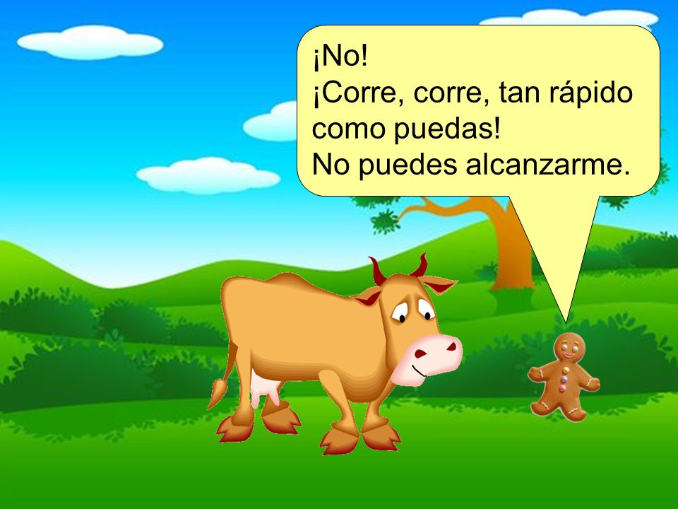 ¡No! ¡Corre, corre, tan rápido como puedas! No puedes alcanzarme.