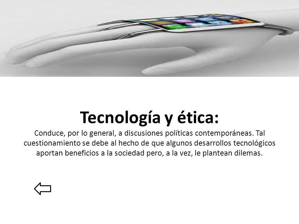 Tecnología y ética: Conduce, por lo general, a discusiones políticas contemporáneas.