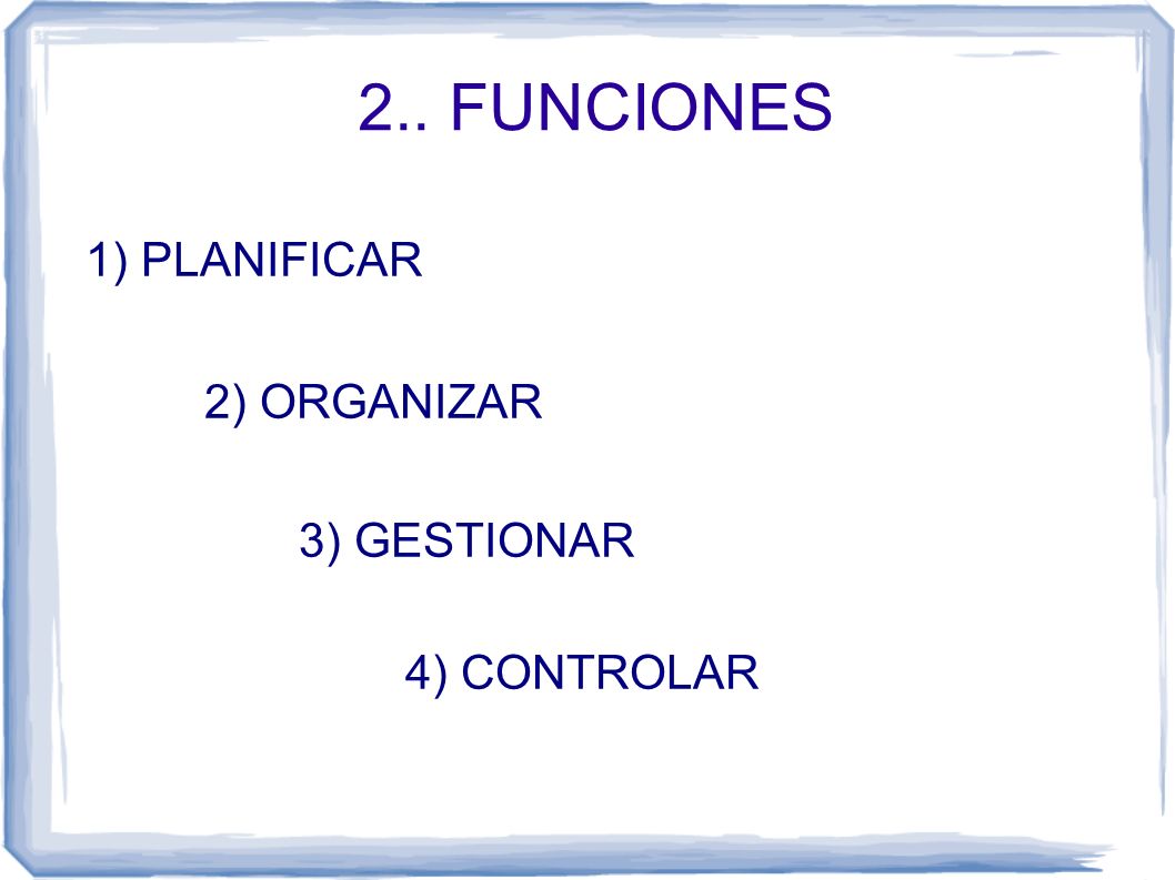 2.. FUNCIONES 1) PLANIFICAR 2) ORGANIZAR 3) GESTIONAR 4) CONTROLAR 3