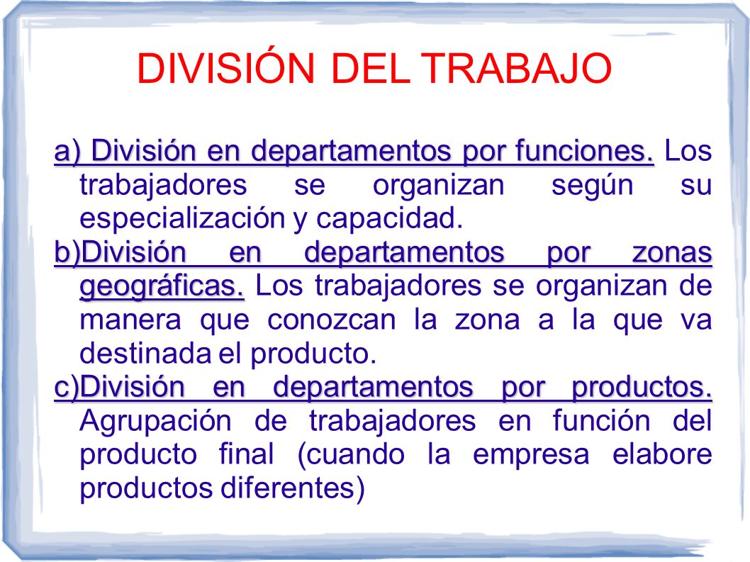 DIVISIÓN DEL TRABAJO a) División en departamentos por funciones. Los trabajadores se organizan según su especialización y capacidad.
