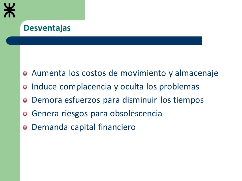 Desventajas Aumenta los costos de movimiento y almacenaje. Induce complacencia y oculta los problemas.