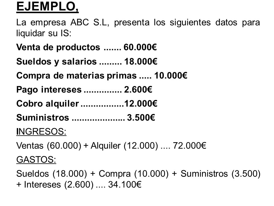 EJEMPLO, La empresa ABC S.L, presenta los siguientes datos para liquidar su IS: Venta de productos €