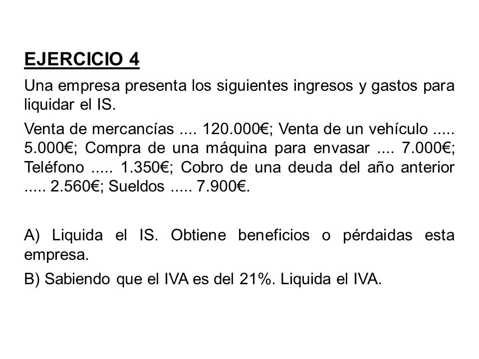 EJERCICIO 4 Una empresa presenta los siguientes ingresos y gastos para liquidar el IS.