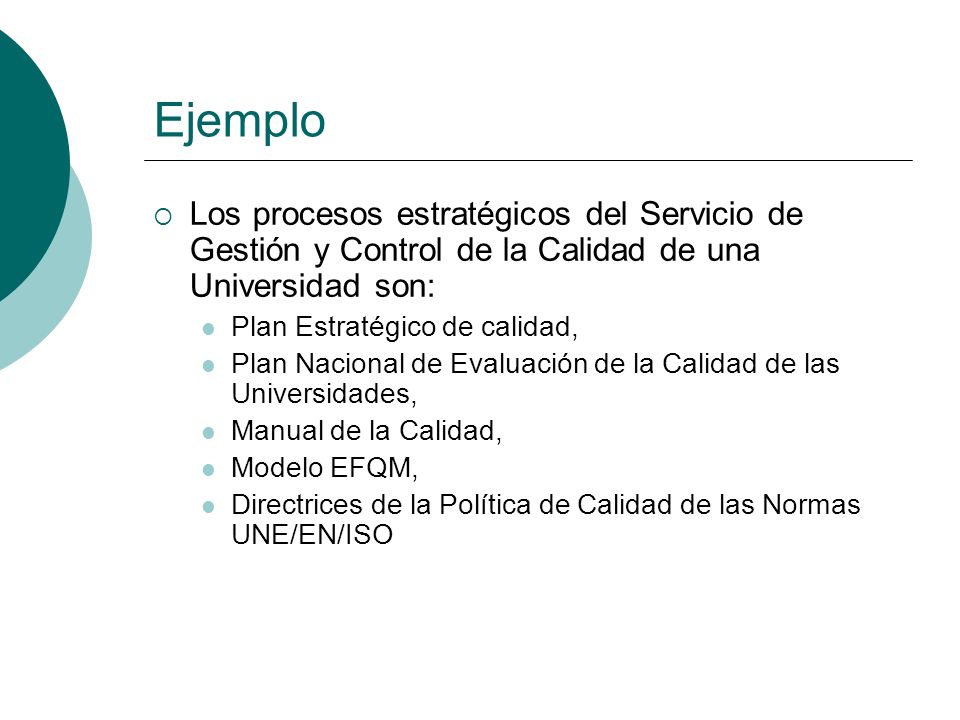 Ejemplo Los procesos estratégicos del Servicio de Gestión y Control de la Calidad de una Universidad son: