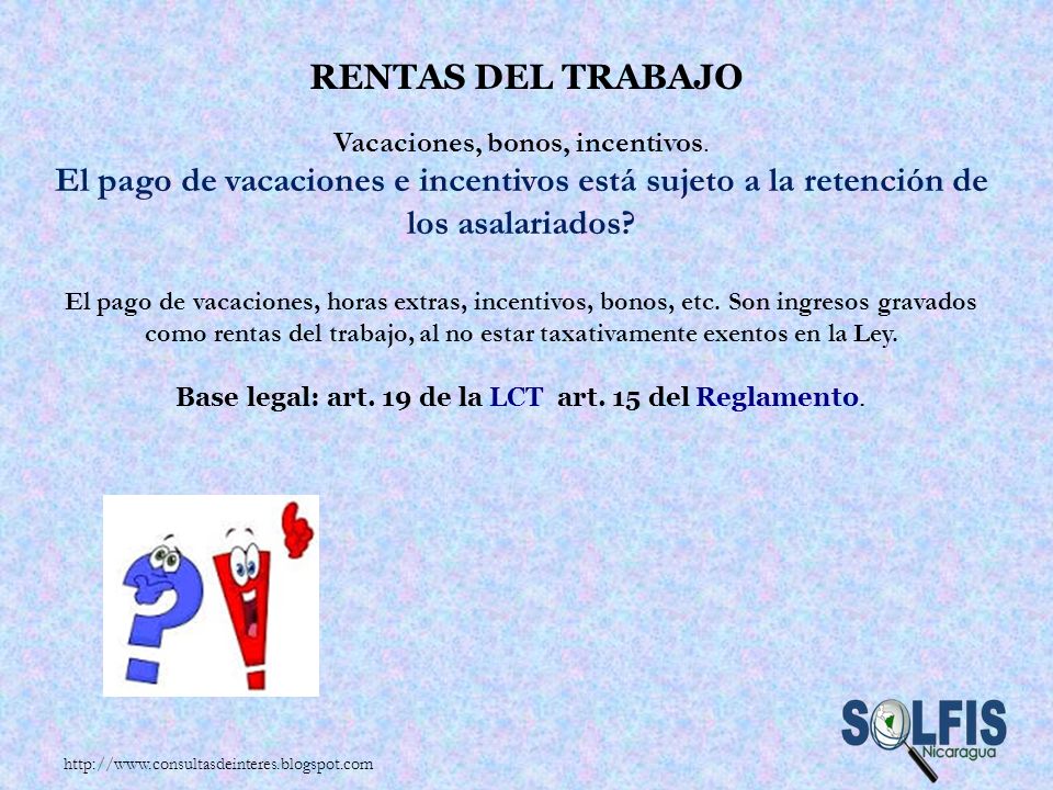 RENTAS DEL TRABAJO Vacaciones, bonos, incentivos. El pago de vacaciones e incentivos está sujeto a la retención de los asalariados