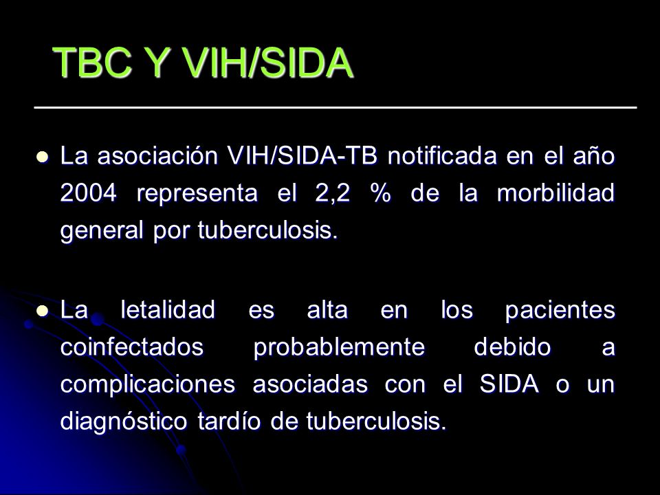 TBC Y VIH/SIDA La asociación VIH/SIDA-TB notificada en el año 2004 representa el 2,2 % de la morbilidad general por tuberculosis.