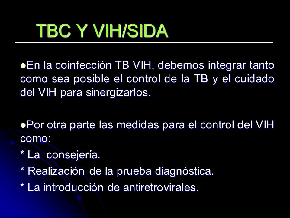 TBC Y VIH/SIDA En la coinfección TB VIH, debemos integrar tanto como sea posible el control de la TB y el cuidado del VIH para sinergizarlos.