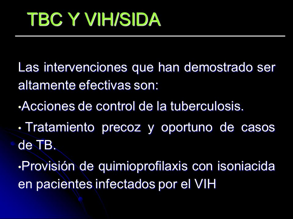 TBC Y VIH/SIDA Las intervenciones que han demostrado ser altamente efectivas son: Acciones de control de la tuberculosis.