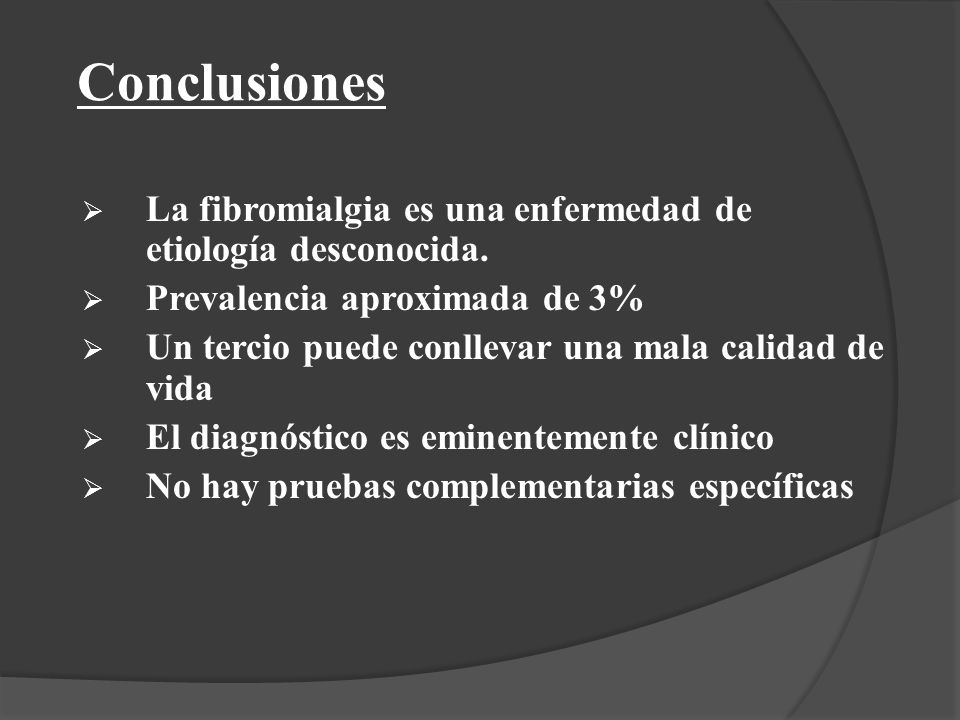 Conclusiones La fibromialgia es una enfermedad de etiología desconocida. Prevalencia aproximada de 3%