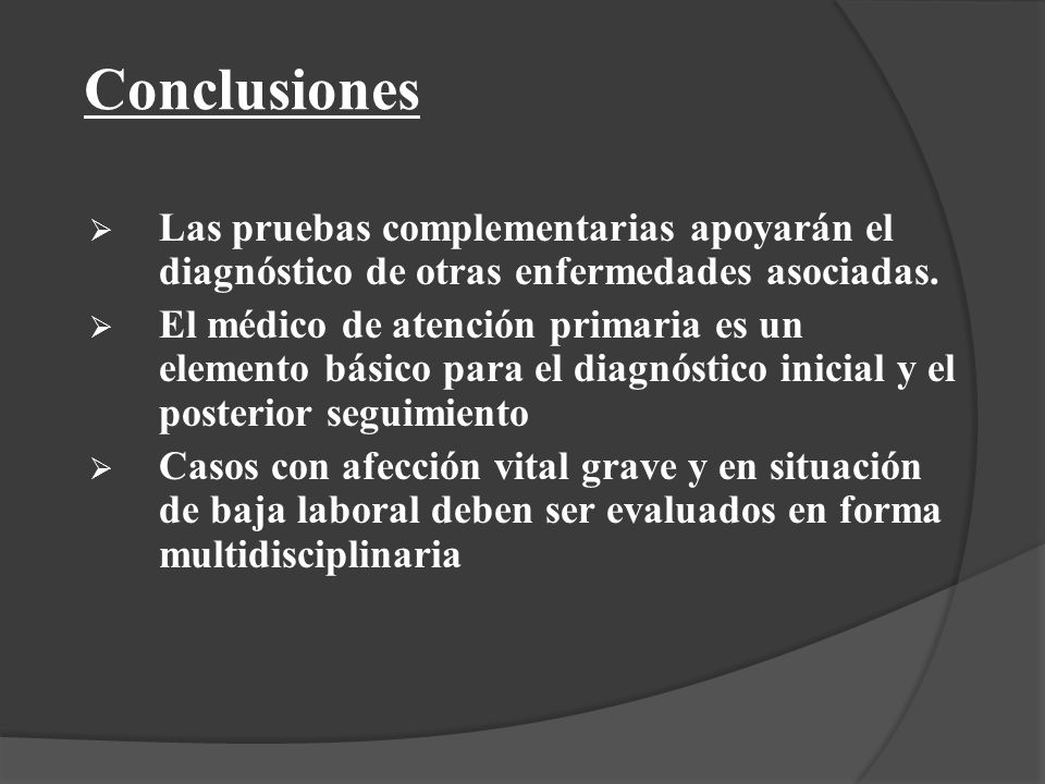 Conclusiones Las pruebas complementarias apoyarán el diagnóstico de otras enfermedades asociadas.