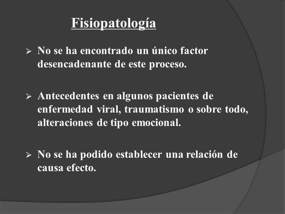 Fisiopatología No se ha encontrado un único factor desencadenante de este proceso.