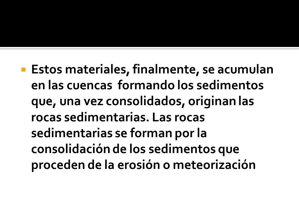 Estos materiales, finalmente, se acumulan en las cuencas formando los sedimentos que, una vez consolidados, originan las rocas sedimentarias.