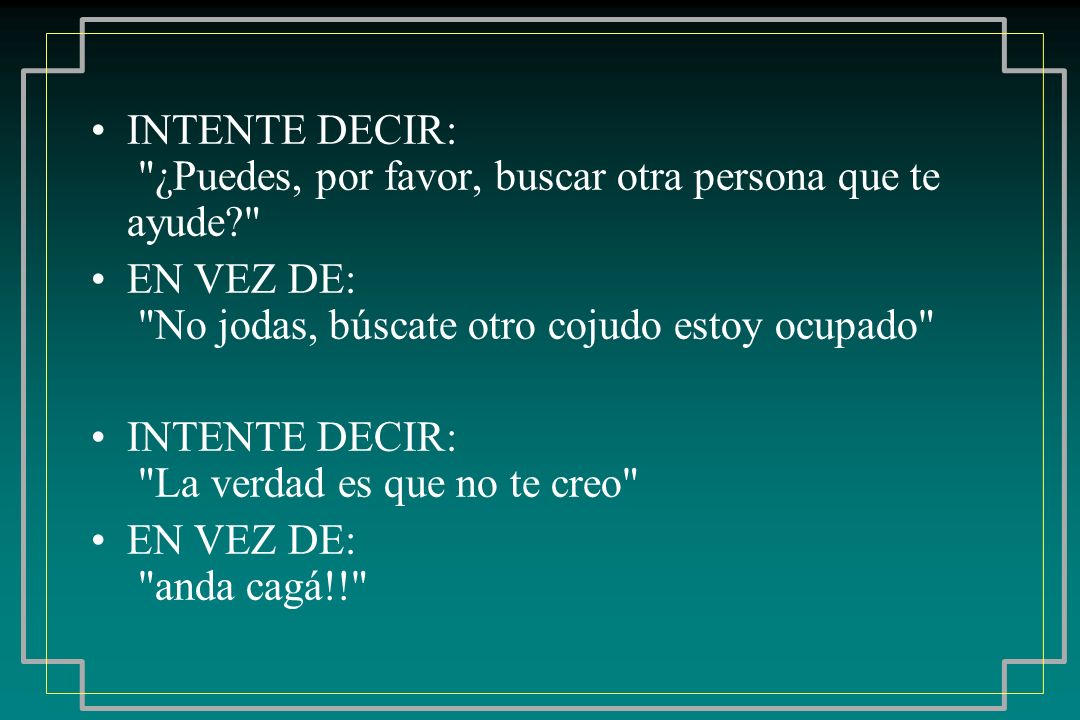 INTENTE DECIR: ¿Puedes, por favor, buscar otra persona que te ayude