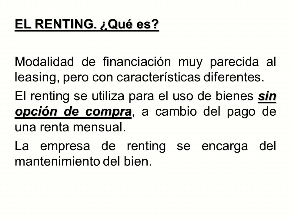 EL RENTING. ¿Qué es Modalidad de financiación muy parecida al leasing, pero con características diferentes.