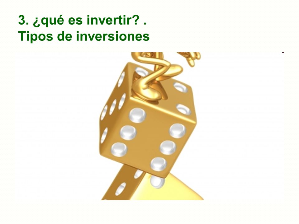 3. ¿qué es invertir . Tipos de inversiones
