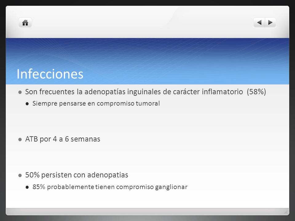 Infecciones Son frecuentes la adenopatías inguinales de carácter inflamatorio (58%) Siempre pensarse en compromiso tumoral.