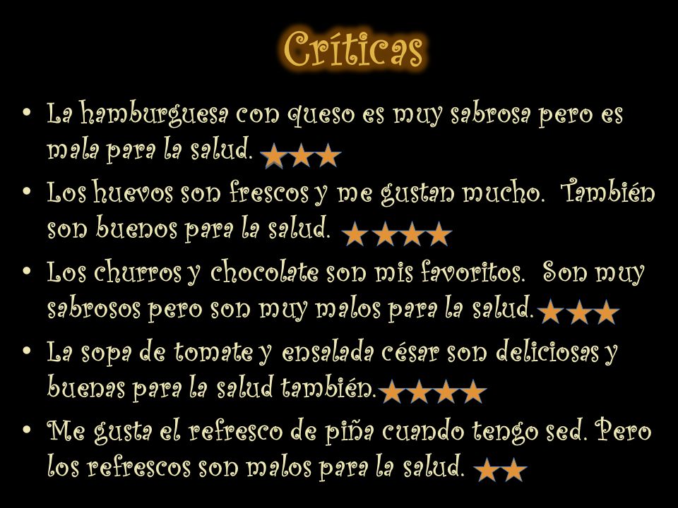 Críticas La hamburguesa con queso es muy sabrosa pero es mala para la salud.