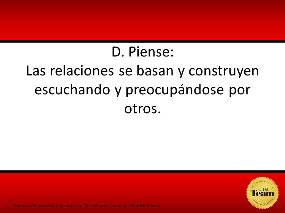 D. Piense: Las relaciones se basan y construyen escuchando y preocupándose por otros.