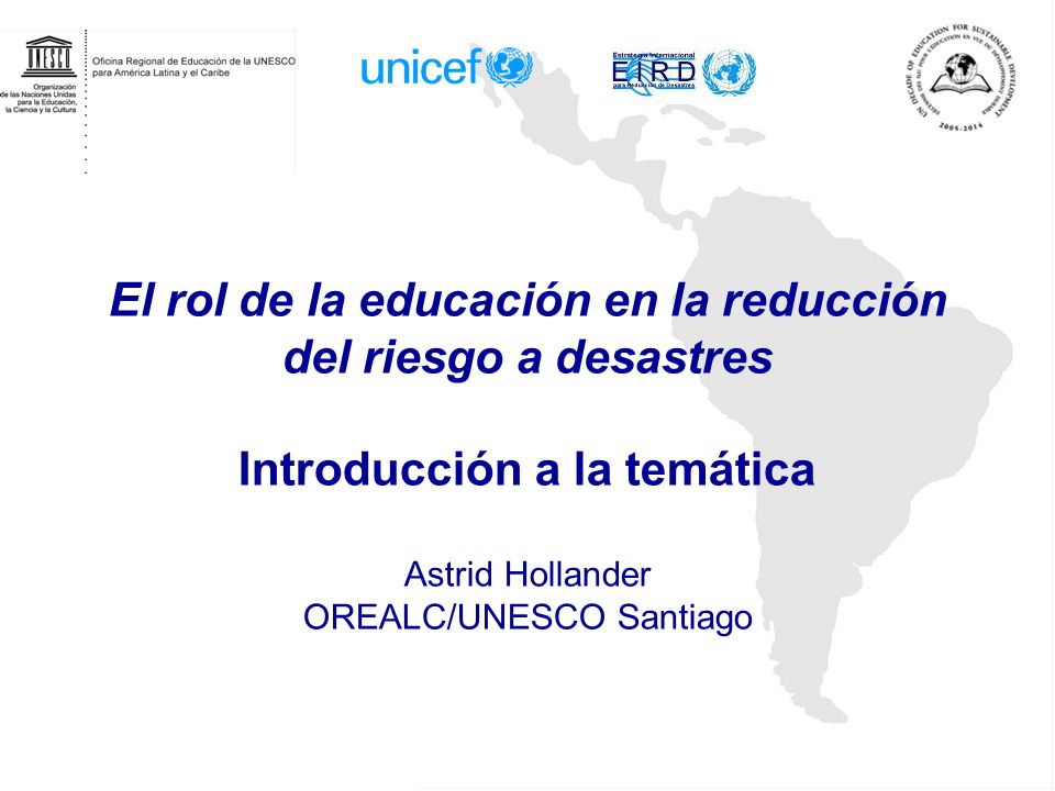 El rol de la educación en la reducción del riesgo a desastres Introducción a la temática Astrid Hollander OREALC/UNESCO Santiago