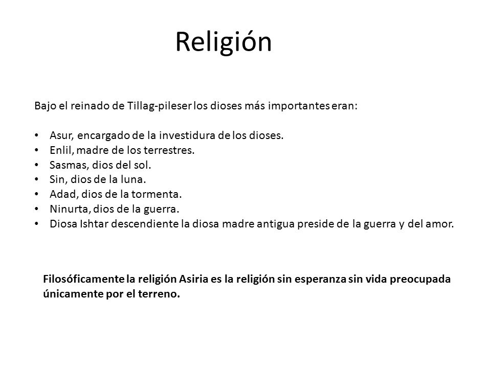 Religión Bajo el reinado de Tillag-pileser los dioses más importantes eran: Asur, encargado de la investidura de los dioses.